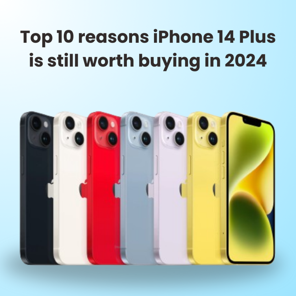 Top 10 reasons iPhone 14 Plus is still worth buying in 2024